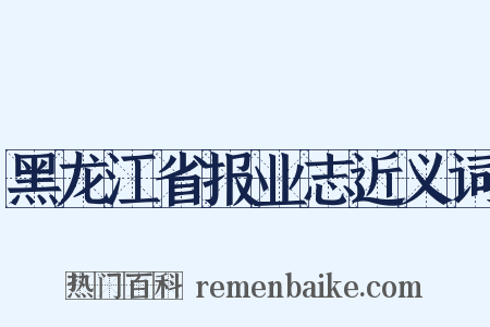 黑龙江省报业志近义词是什么意思的图片